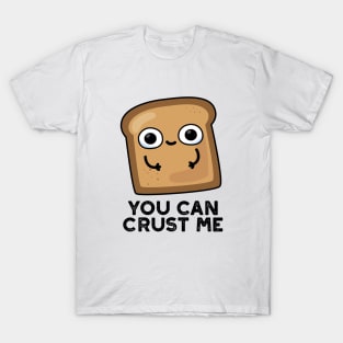 You Can Crust Me Cute Toast Bread Pun T-Shirt